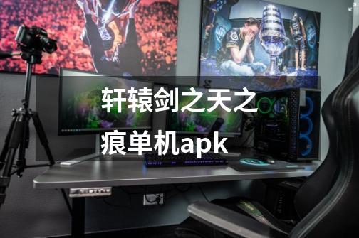 轩辕剑之天之痕单机apk-第1张-游戏资讯-一震网