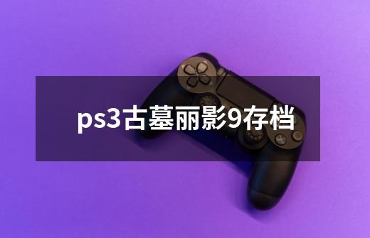 ps3古墓丽影9存档-第1张-游戏资讯-一震网