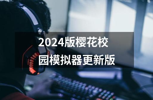 2024版樱花校园模拟器更新版-第1张-游戏资讯-一震网