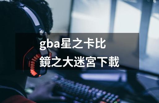 gba星之卡比鏡之大迷宮下載-第1张-游戏资讯-一震网