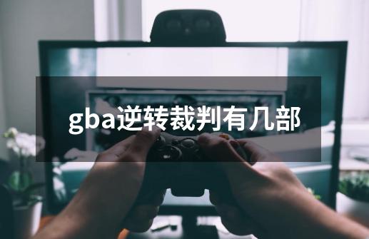 gba逆转裁判有几部-第1张-游戏资讯-一震网