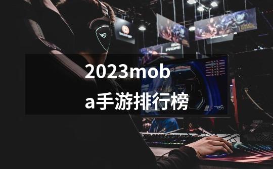 2023moba手游排行榜-第1张-游戏资讯-一震网