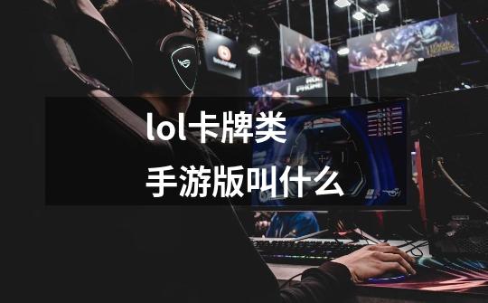 lol卡牌类手游版叫什么-第1张-游戏资讯-一震网