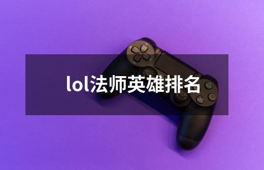 lol法师英雄排名-第1张-游戏资讯-一震网