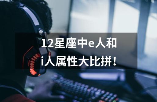 12星座中e人和i人属性大比拼！-第1张-游戏资讯-一震网