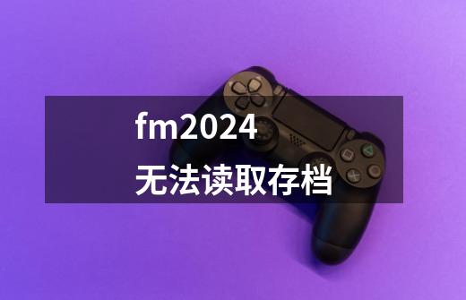 fm2024无法读取存档-第1张-游戏资讯-一震网