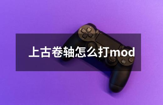 上古卷轴怎么打mod-第1张-游戏资讯-一震网