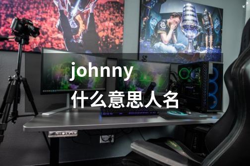 johnny什么意思人名-第1张-游戏资讯-一震网