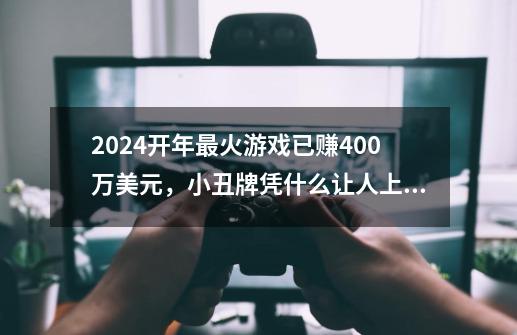 2024开年最火游戏已赚400万美元，小丑牌凭什么让人上瘾？-第1张-游戏资讯-一震网