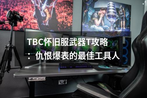 TBC怀旧服武器T攻略：仇恨爆表的最佳工具人-第1张-游戏资讯-一震网