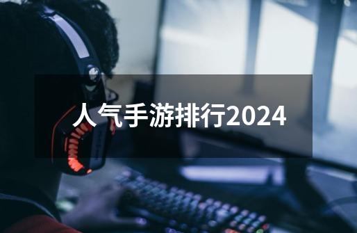 人气手游排行2024-第1张-游戏资讯-一震网