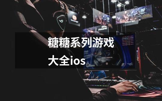 糖糖系列游戏大全ios-第1张-游戏资讯-一震网