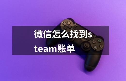 微信怎么找到steam账单-第1张-游戏资讯-一震网