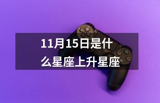 11月15日是什么星座上升星座-第1张-游戏资讯-一震网