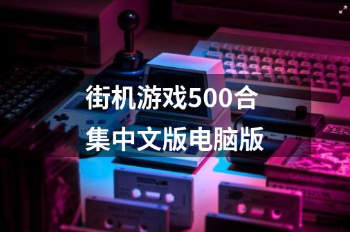 街机游戏500合集中文版电脑版-第1张-游戏资讯-一震网