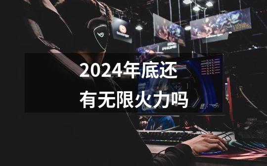 2024年底还有无限火力吗-第1张-游戏资讯-一震网