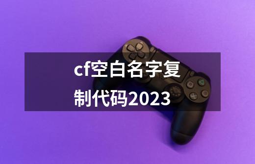 cf空白名字复制代码2023-第1张-游戏资讯-一震网