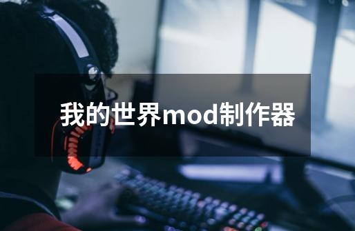 我的世界mod制作器-第1张-游戏资讯-一震网