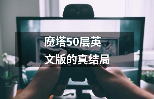 魔塔50层英文版的真结局-第1张-游戏资讯-一震网