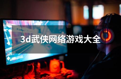 3d武侠网络游戏大全-第1张-游戏资讯-一震网