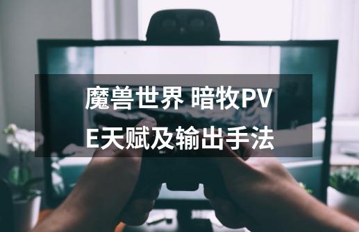 魔兽世界 暗牧PVE天赋及输出手法-第1张-游戏资讯-一震网