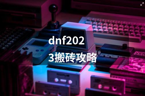 dnf2023搬砖攻略-第1张-游戏资讯-一震网