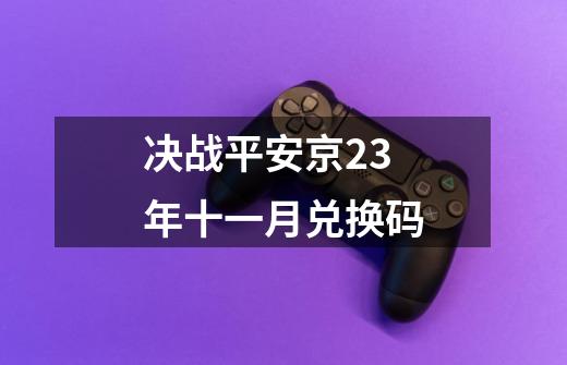 决战平安京23年十一月兑换码-第1张-游戏资讯-一震网