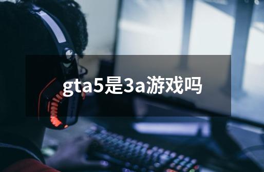 gta5是3a游戏吗-第1张-游戏资讯-一震网