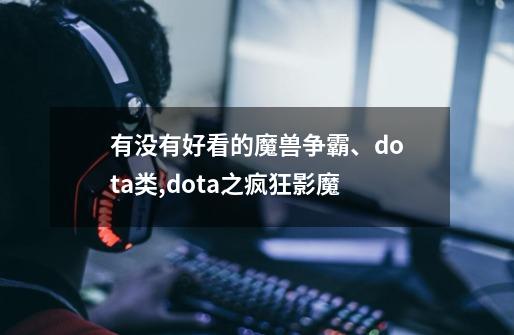 有没有好看的魔兽争霸、dota类,dota之疯狂影魔-第1张-游戏资讯-一震网