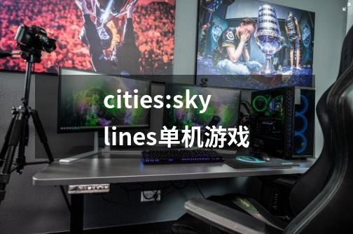 cities:skylines单机游戏-第1张-游戏资讯-一震网