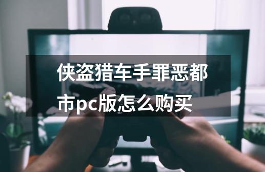 侠盗猎车手罪恶都市pc版怎么购买-第1张-游戏资讯-一震网