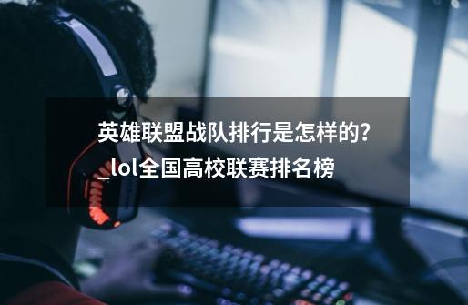 英雄联盟战队排行是怎样的？_lol全国高校联赛排名榜-第1张-游戏资讯-一震网