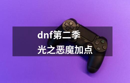 dnf第二季光之恶魔加点-第1张-游戏资讯-一震网