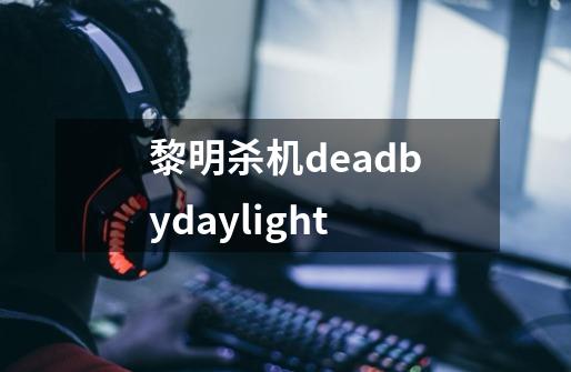 黎明杀机deadbydaylight-第1张-游戏资讯-一震网