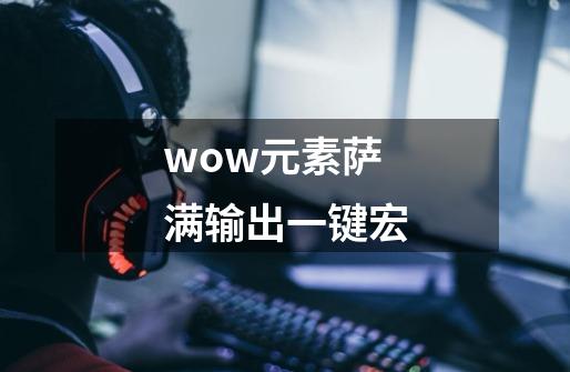 wow元素萨满输出一键宏-第1张-游戏资讯-一震网