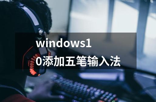 windows10添加五笔输入法-第1张-游戏资讯-一震网