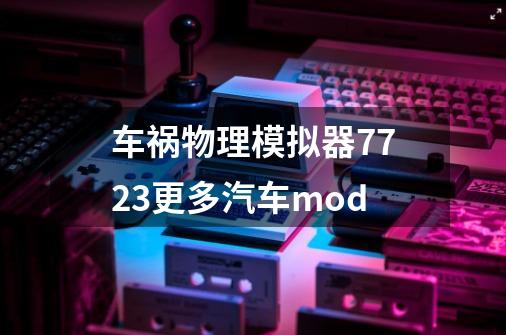 车祸物理模拟器7723更多汽车mod-第1张-游戏资讯-一震网