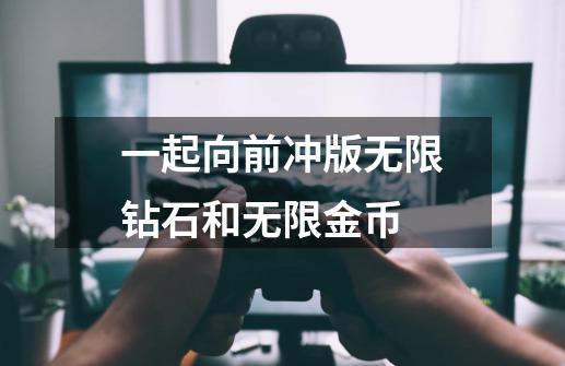 一起向前冲版无限钻石和无限金币-第1张-游戏资讯-一震网