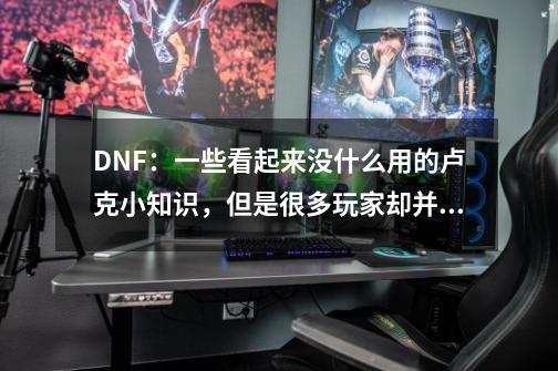 DNF：一些看起来没什么用的卢克小知识，但是很多玩家却并不知道-第1张-游戏资讯-一震网