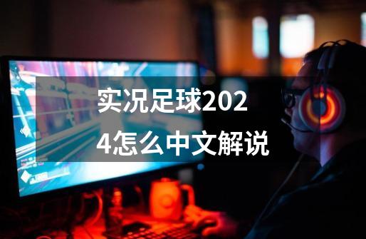 实况足球2024怎么中文解说-第1张-游戏资讯-一震网