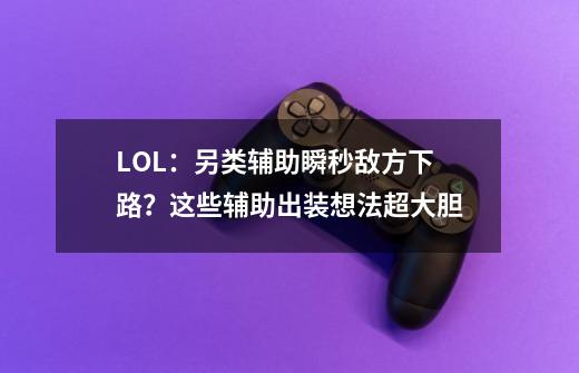 LOL：另类辅助瞬秒敌方下路？这些辅助出装想法超大胆-第1张-游戏资讯-一震网