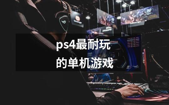 ps4最耐玩的单机游戏-第1张-游戏资讯-一震网