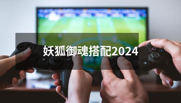 妖狐御魂搭配2024-第1张-游戏资讯-一震网