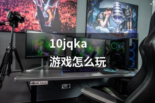 10jqka游戏怎么玩-第1张-游戏资讯-一震网