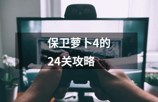 保卫萝卜4的24关攻略-第1张-游戏资讯-一震网