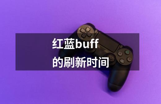 红蓝buff的刷新时间-第1张-游戏资讯-一震网