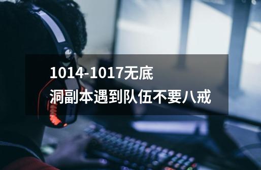 10.14-10.17无底洞副本遇到队伍不要八戒-第1张-游戏资讯-一震网