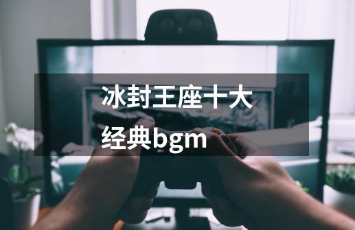 冰封王座十大经典bgm-第1张-游戏资讯-一震网